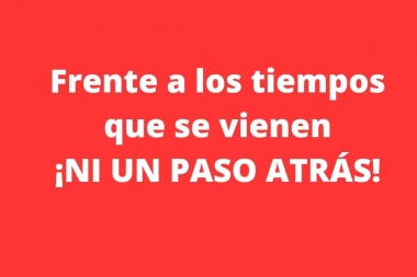 Frente a los tiempos que se vienen, ¡NI UN PASO ATRÁS!